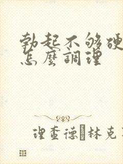 勃起不够硬早射怎么调理