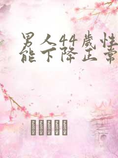 男人44岁性功能下降正常吗