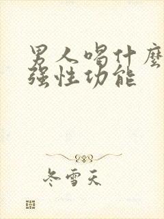 男人喝什么能增强性功能