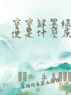 宝宝解墨绿色大便是什么原因