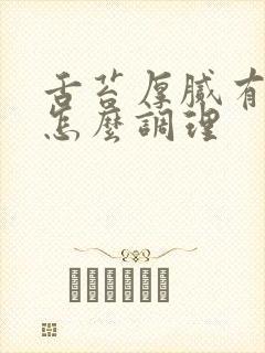 舌苔厚腻有齿痕怎么调理