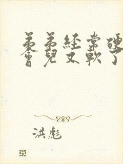 弟弟经常硬着一会儿又软了怎么回事