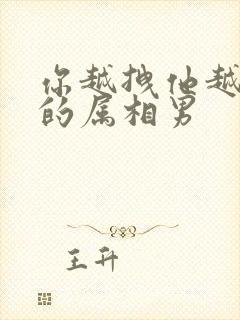 你越拽他越爱你的属相男