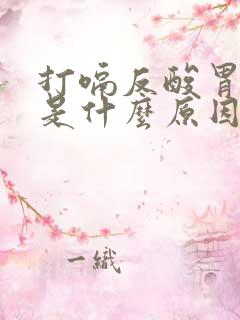 打嗝反酸胃胀气是什么原因