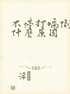 不停打嗝倒气是什么原因