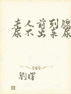 老人前列腺增生尿不出来尿怎么办