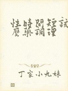 性时间短该吃什么药调理