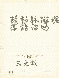 颈动脉斑块半脱落能治吗