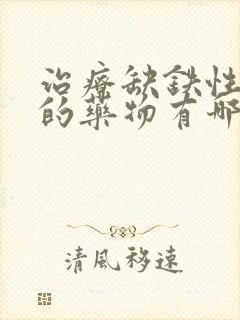 治疗缺铁性贫血的药物有哪些