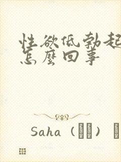 性欲低勃起不坚怎么回事