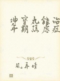 坤宝丸能治疗更年期焦虑症吗