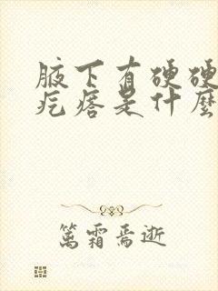 腋下有硬硬的小疙瘩是什么