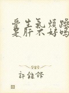 爱生气烦躁易怒是肝不好吗