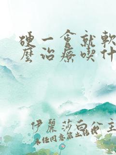 硬一会就软了怎么治疗吃什么药