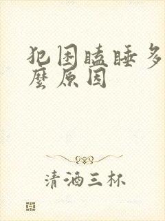 犯困瞌睡多是什么原因