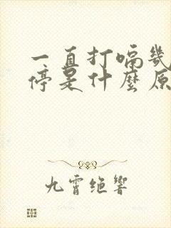 一直打嗝几天不停是什么原因