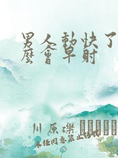 男人动快了为什么会早射