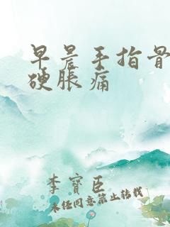 早晨手指骨节僵硬胀痛