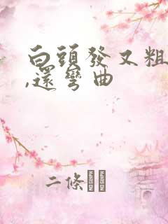 白头发又粗又硬,还弯曲