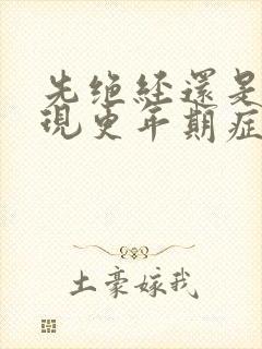 先绝经还是先出现更年期症状