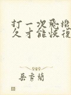 打一次飞机要多久才能恢复过来