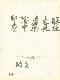 肾阴虚火旺吃什么中药见效快