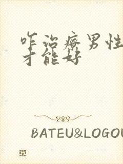 咋治疗男性疾病才能好