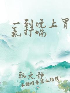 一到晚上胃就胀气打嗝