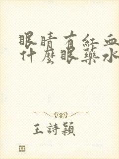 眼睛有红血丝用什么眼药水