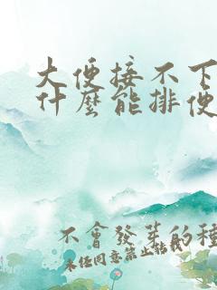 大便接不下来吃什么能排便