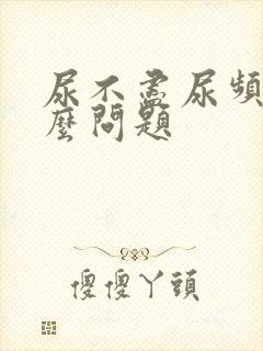 尿不尽尿频是什么问题