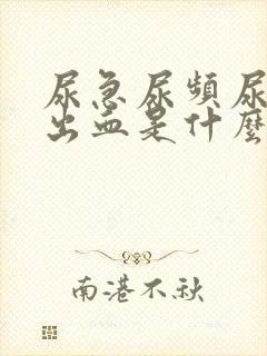 尿急尿频尿痛尿出血是什么病