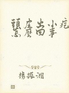 头皮出小疙瘩是怎么回事