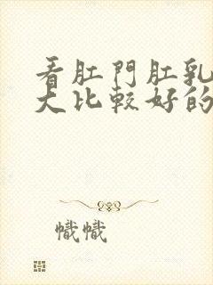 看肛门肛乳头肥大比较好的医院