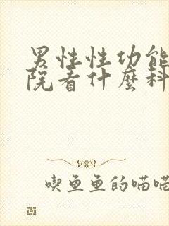 男性性功能在医院看什么科