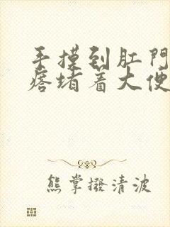 手摸到肛门有疙瘩堵着大便口