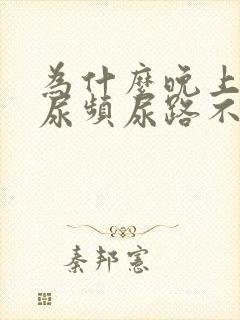 为什么晚上睡觉尿频尿路不舒服严重些