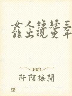 女人绝经三年还能出现更年期反应吗