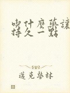 吃什么药让男人持久一点