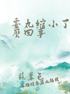 睾丸缩小了是怎么回事