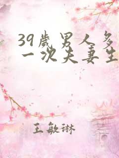 39岁男人多久一次夫妻生活才算正常