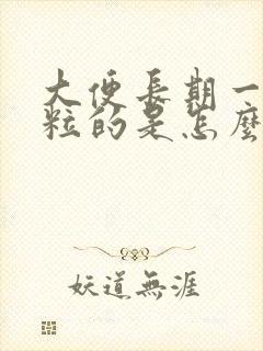 大便长期一粒一粒的是怎么回事