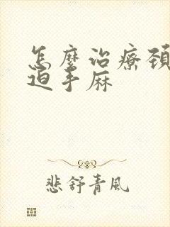 怎么治疗颈椎压迫手麻