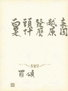 白头发越来越多是什么原因