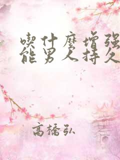 吃什么增强性功能男人持久性