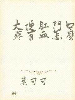 大便肛门口撕裂疼有血怎么办