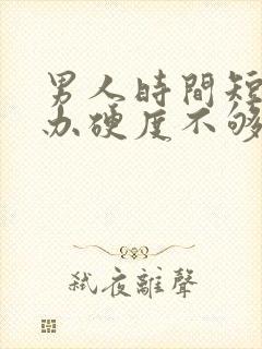 男人时间短怎么办硬度不够