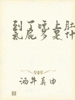 到了晚上肚子胀气屁多是什么原因