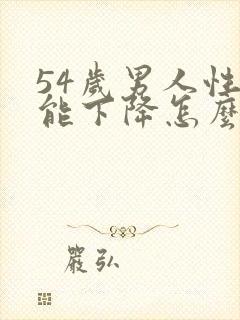 54岁男人性功能下降怎么办