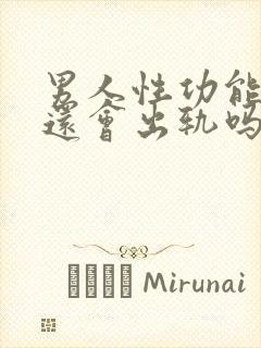 男人性功能减退还会出轨吗